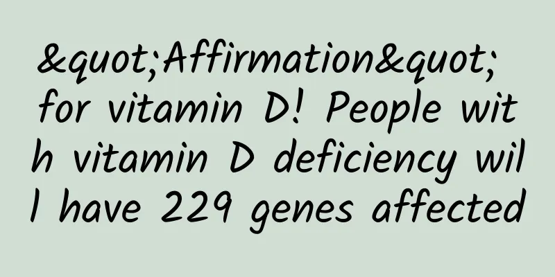 "Affirmation" for vitamin D! People with vitamin D deficiency will have 229 genes affected