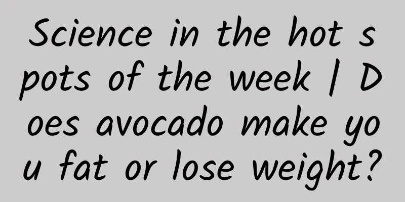 Science in the hot spots of the week | Does avocado make you fat or lose weight?