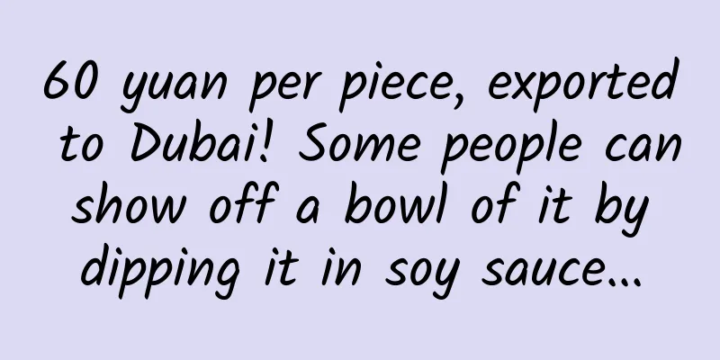 60 yuan per piece, exported to Dubai! Some people can show off a bowl of it by dipping it in soy sauce...