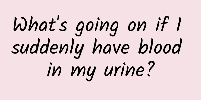 What's going on if I suddenly have blood in my urine?