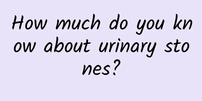 How much do you know about urinary stones?