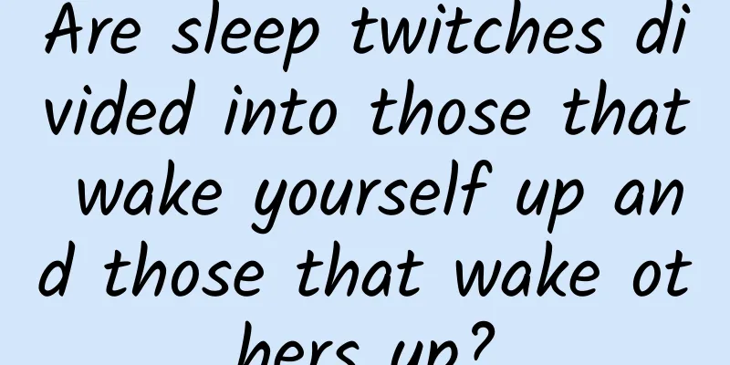 Are sleep twitches divided into those that wake yourself up and those that wake others up?