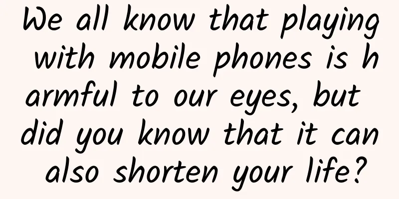 We all know that playing with mobile phones is harmful to our eyes, but did you know that it can also shorten your life?