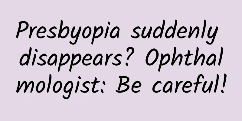 Presbyopia suddenly disappears? Ophthalmologist: Be careful!