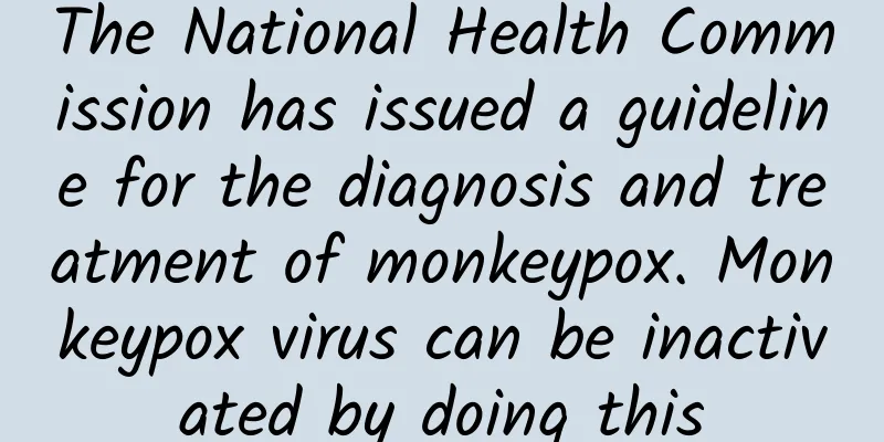 The National Health Commission has issued a guideline for the diagnosis and treatment of monkeypox. Monkeypox virus can be inactivated by doing this
