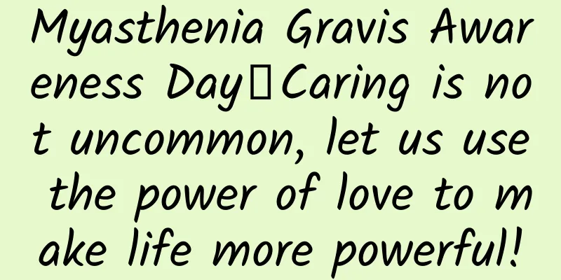 Myasthenia Gravis Awareness Day丨Caring is not uncommon, let us use the power of love to make life more powerful!
