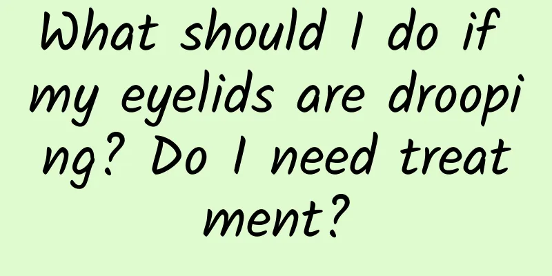 What should I do if my eyelids are drooping? Do I need treatment?