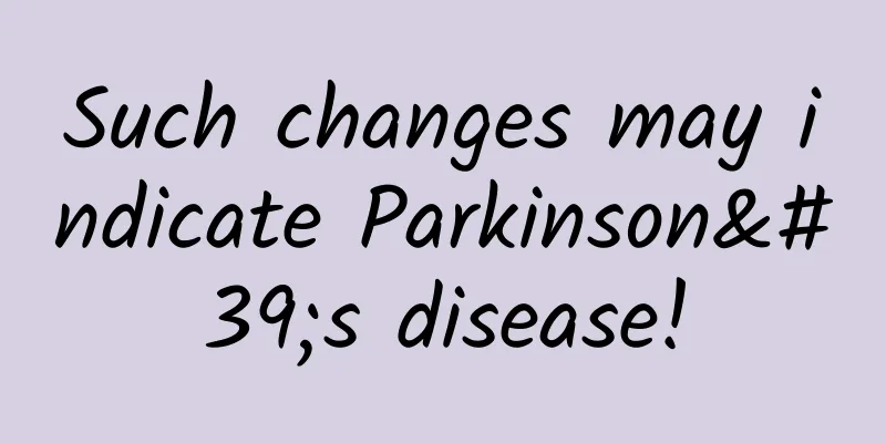 Such changes may indicate Parkinson's disease!