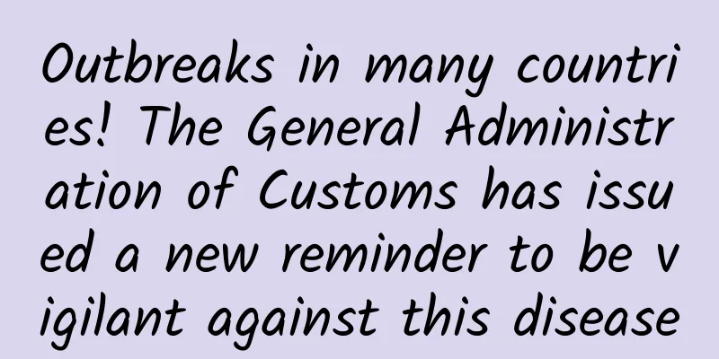 Outbreaks in many countries! The General Administration of Customs has issued a new reminder to be vigilant against this disease