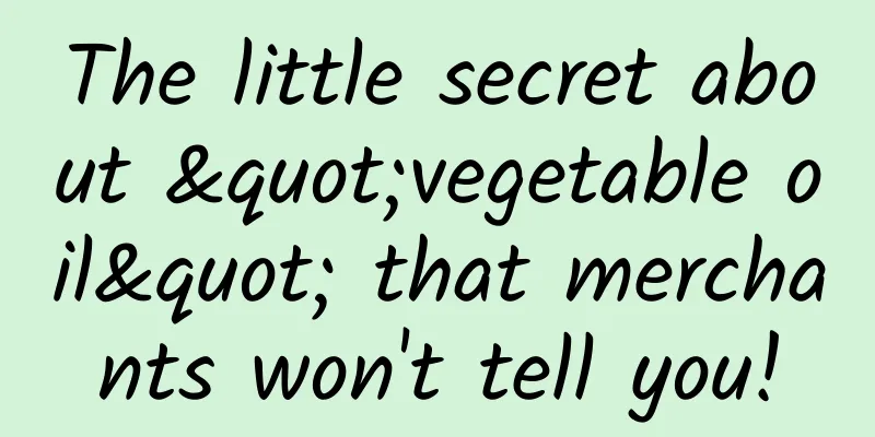 The little secret about "vegetable oil" that merchants won't tell you!