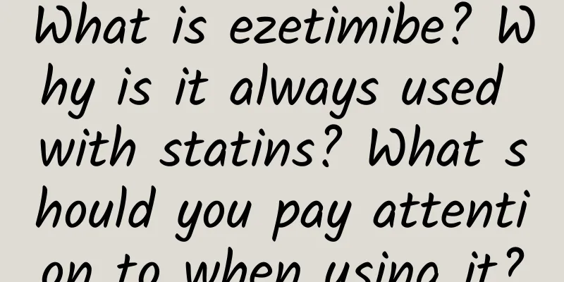 What is ezetimibe? Why is it always used with statins? What should you pay attention to when using it?