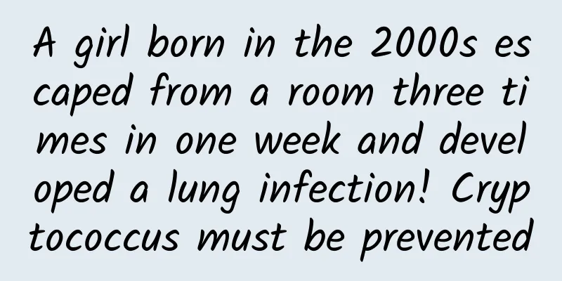 A girl born in the 2000s escaped from a room three times in one week and developed a lung infection! Cryptococcus must be prevented