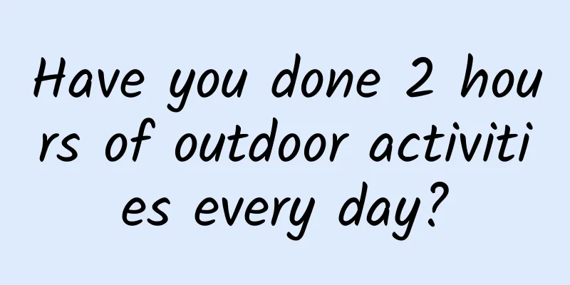 Have you done 2 hours of outdoor activities every day?