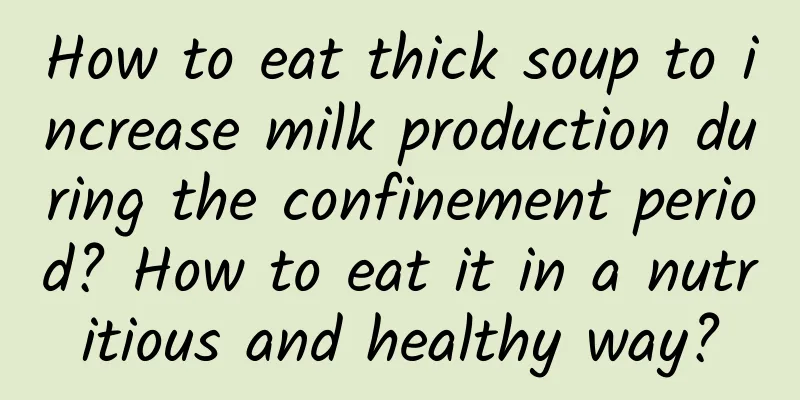 How to eat thick soup to increase milk production during the confinement period? How to eat it in a nutritious and healthy way?