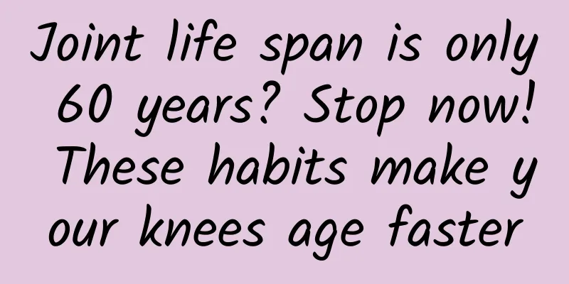 Joint life span is only 60 years? Stop now! These habits make your knees age faster