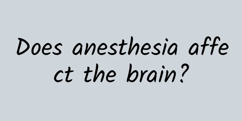 Does anesthesia affect the brain?
