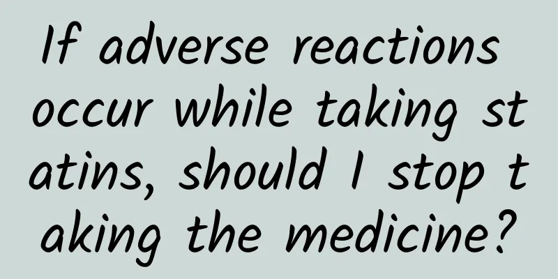 If adverse reactions occur while taking statins, should I stop taking the medicine?