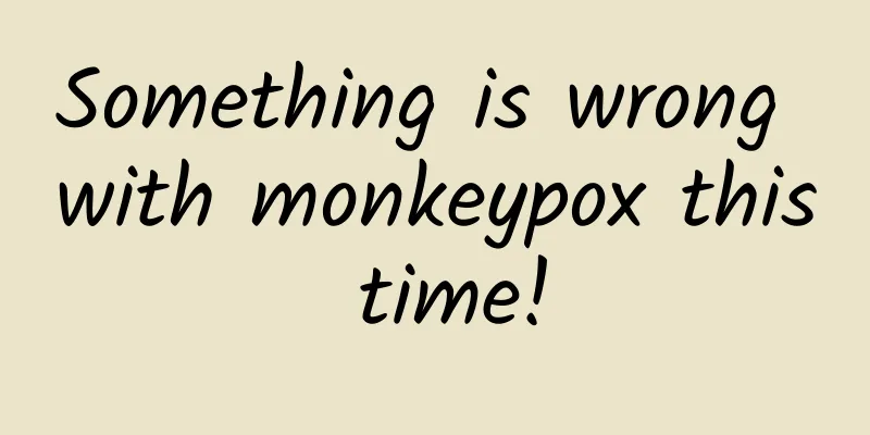 Something is wrong with monkeypox this time!