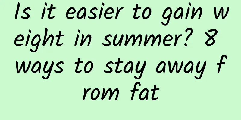 Is it easier to gain weight in summer? 8 ways to stay away from fat