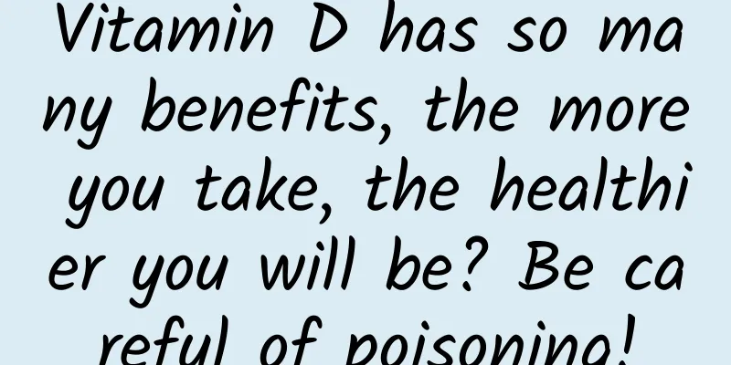 Vitamin D has so many benefits, the more you take, the healthier you will be? Be careful of poisoning!