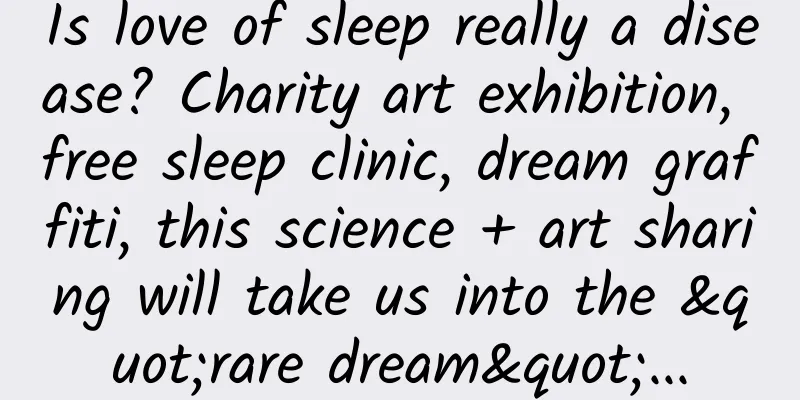 Is love of sleep really a disease? Charity art exhibition, free sleep clinic, dream graffiti, this science + art sharing will take us into the "rare dream"...