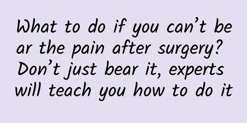 What to do if you can’t bear the pain after surgery? Don’t just bear it, experts will teach you how to do it