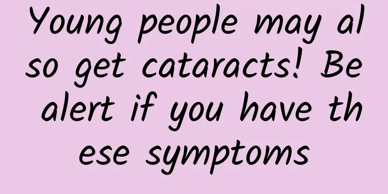 Young people may also get cataracts! Be alert if you have these symptoms