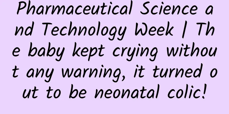 Pharmaceutical Science and Technology Week | The baby kept crying without any warning, it turned out to be neonatal colic!