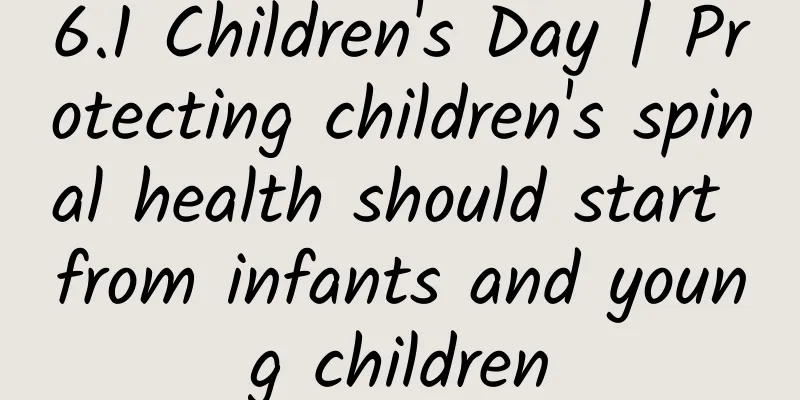 6.1 Children's Day | Protecting children's spinal health should start from infants and young children