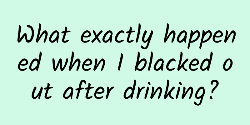 What exactly happened when I blacked out after drinking?