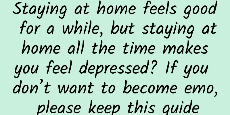 Staying at home feels good for a while, but staying at home all the time makes you feel depressed? If you don’t want to become emo, please keep this guide