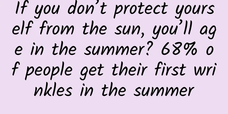 If you don’t protect yourself from the sun, you’ll age in the summer? 68% of people get their first wrinkles in the summer