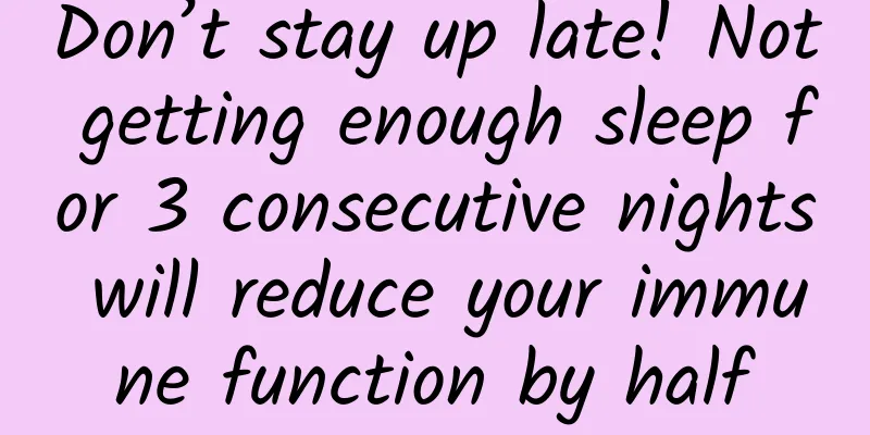 Don’t stay up late! Not getting enough sleep for 3 consecutive nights will reduce your immune function by half