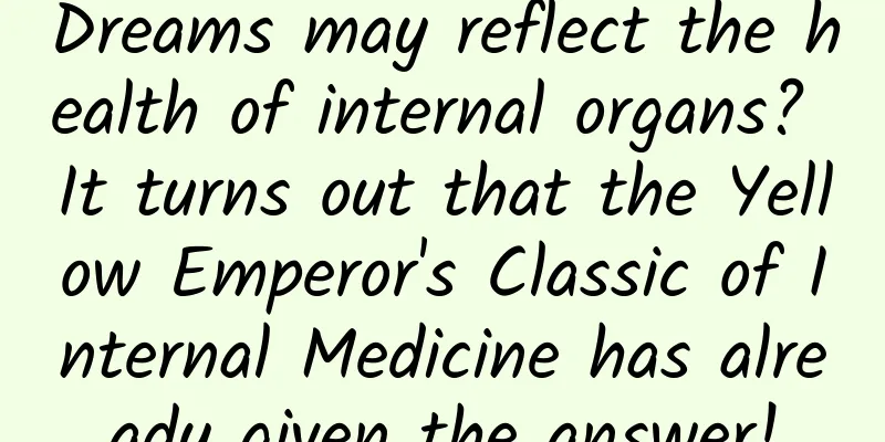 Dreams may reflect the health of internal organs? It turns out that the Yellow Emperor's Classic of Internal Medicine has already given the answer!