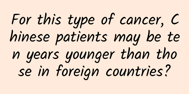 For this type of cancer, Chinese patients may be ten years younger than those in foreign countries?