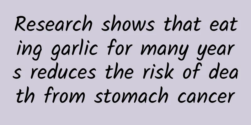 Research shows that eating garlic for many years reduces the risk of death from stomach cancer