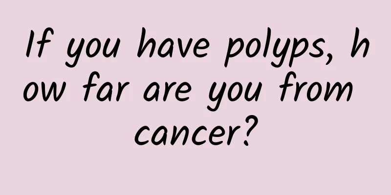 If you have polyps, how far are you from cancer?
