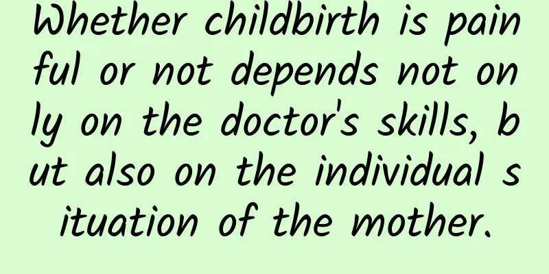 Whether childbirth is painful or not depends not only on the doctor's skills, but also on the individual situation of the mother.