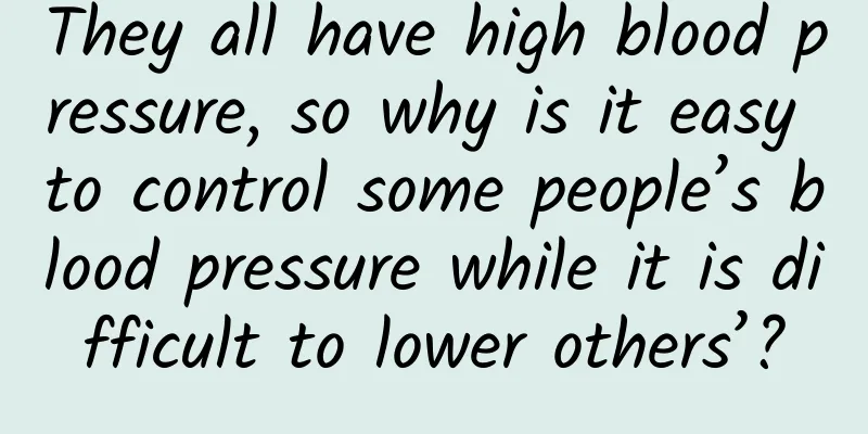 They all have high blood pressure, so why is it easy to control some people’s blood pressure while it is difficult to lower others’?