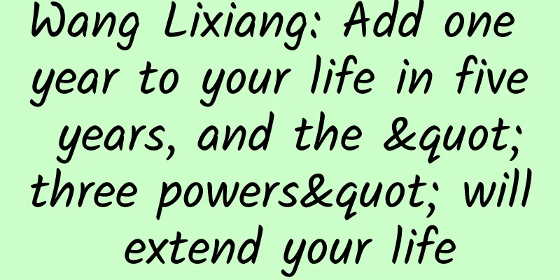 Wang Lixiang: Add one year to your life in five years, and the "three powers" will extend your life