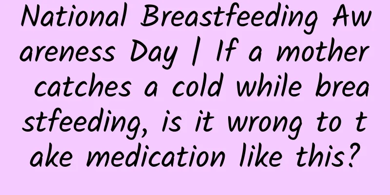 National Breastfeeding Awareness Day | If a mother catches a cold while breastfeeding, is it wrong to take medication like this?