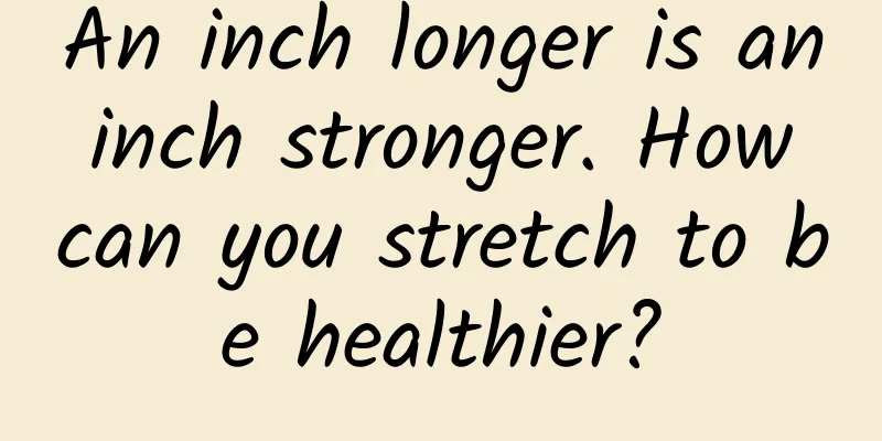 An inch longer is an inch stronger. How can you stretch to be healthier?