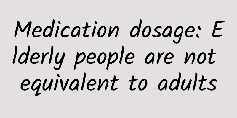 Medication dosage: Elderly people are not equivalent to adults
