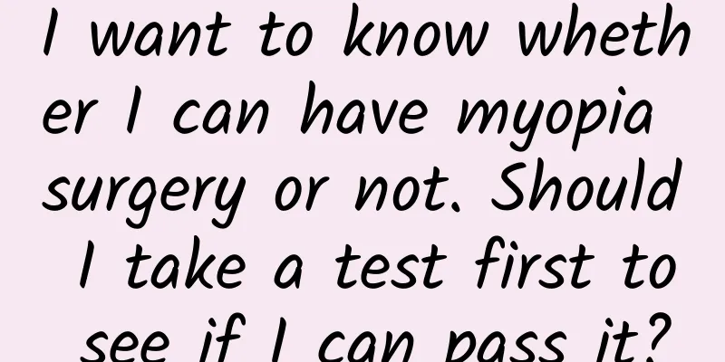 I want to know whether I can have myopia surgery or not. Should I take a test first to see if I can pass it?