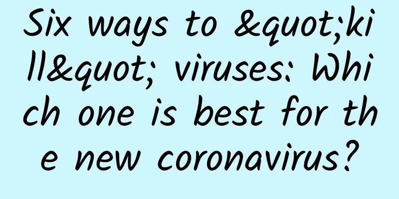 Six ways to "kill" viruses: Which one is best for the new coronavirus?
