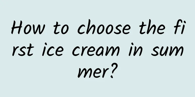How to choose the first ice cream in summer?
