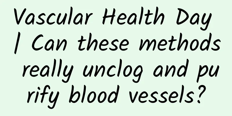 Vascular Health Day | Can these methods really unclog and purify blood vessels?