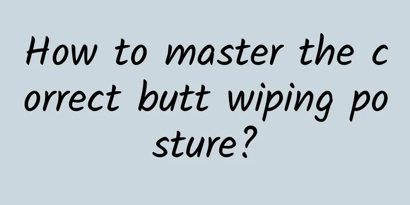 How to master the correct butt wiping posture?