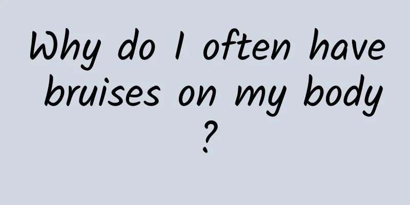 Why do I often have bruises on my body?