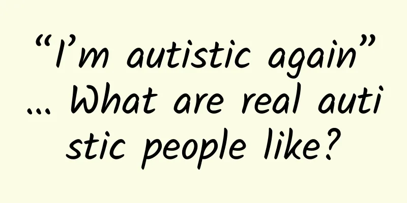 “I’m autistic again”… What are real autistic people like?